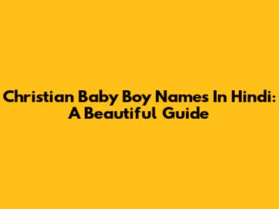 Christian Baby Boy Names In Hindi: A Beautiful Guide