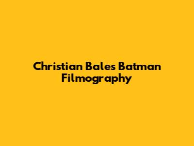 Christian Bale's Batman Filmography