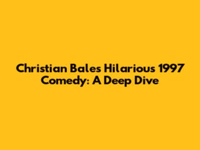 Christian Bale's Hilarious 1997 Comedy: A Deep Dive