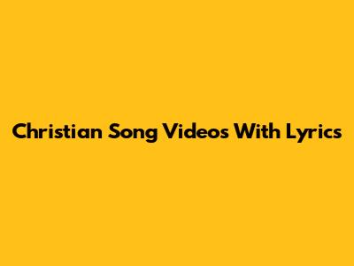 Christian Song Videos With Lyrics