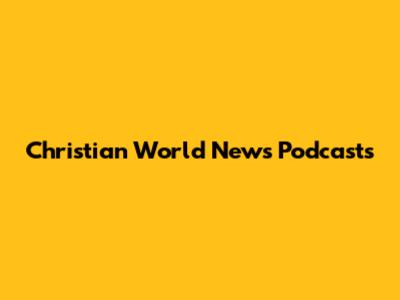 Christian World News Podcasts