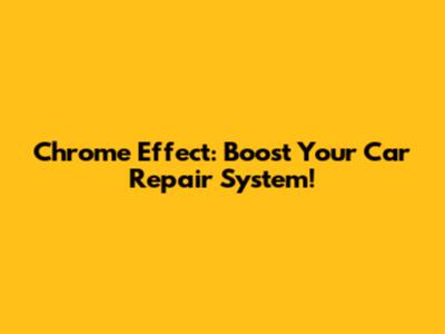 Chrome Effect: Boost Your Car Repair System!