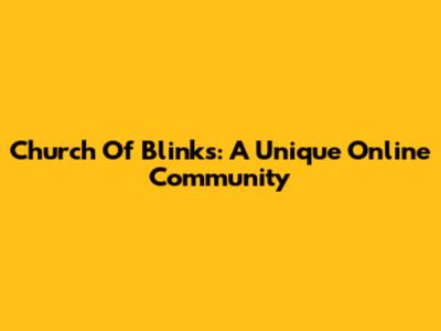 Church Of Blinks: A Unique Online Community