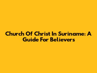Church Of Christ In Suriname: A Guide For Believers