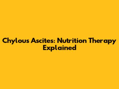 Chylous Ascites: Nutrition Therapy Explained