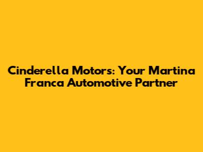 Cinderella Motors: Your Martina Franca Automotive Partner