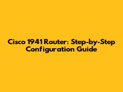 Cisco 1941 Router: Step-by-Step Configuration Guide