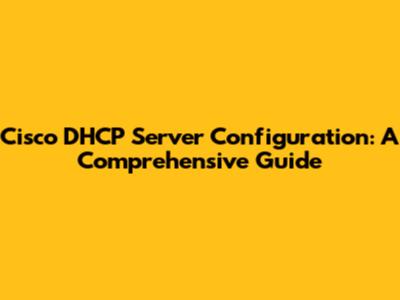 Cisco DHCP Server Configuration: A Comprehensive Guide
