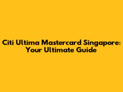 Citi Ultima Mastercard Singapore: Your Ultimate Guide