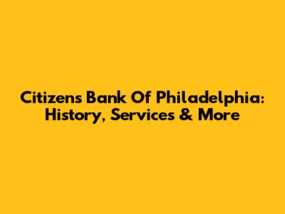 Citizens Bank Of Philadelphia: History, Services & More