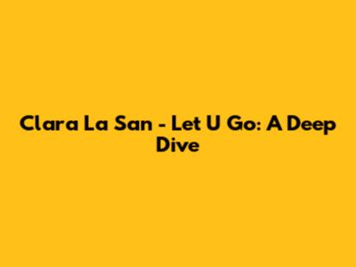 Clara La San - Let U Go: A Deep Dive