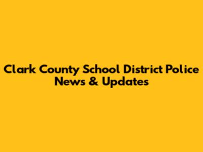 Clark County School District Police News & Updates