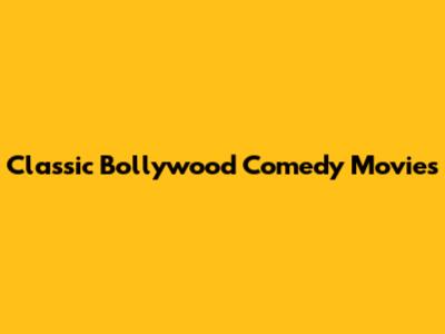 Classic Bollywood Comedy Movies
