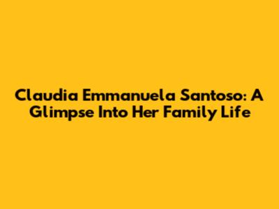 Claudia Emmanuela Santoso: A Glimpse Into Her Family Life