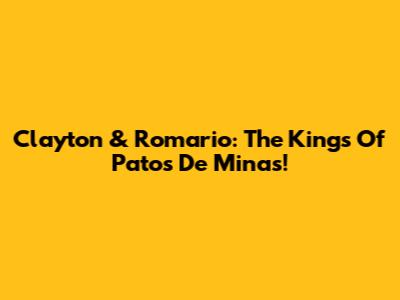 Clayton & Romario: The Kings Of Patos De Minas!