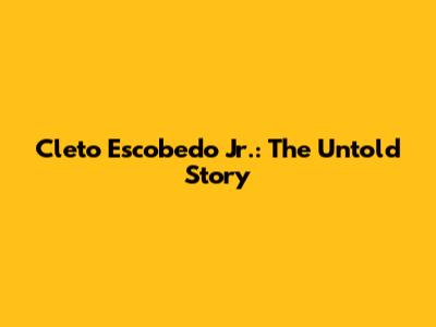 Cleto Escobedo Jr.: The Untold Story