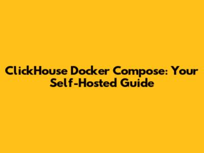 ClickHouse Docker Compose: Your Self-Hosted Guide