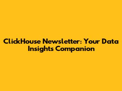 ClickHouse Newsletter: Your Data Insights Companion