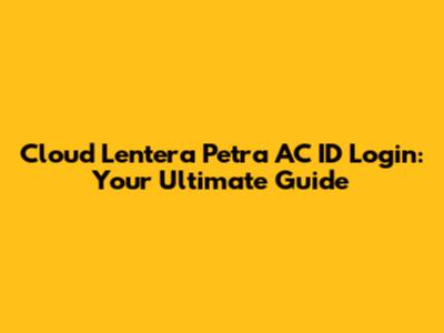 Cloud Lentera Petra AC ID Login: Your Ultimate Guide