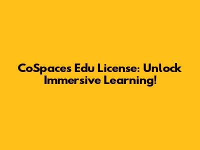 CoSpaces Edu License: Unlock Immersive Learning!