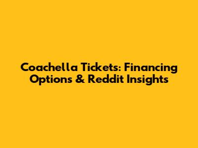 Coachella Tickets: Financing Options & Reddit Insights