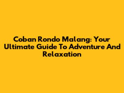 Coban Rondo Malang: Your Ultimate Guide To Adventure And Relaxation