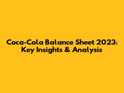 Coca-Cola Balance Sheet 2023: Key Insights & Analysis