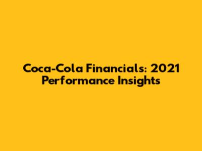 Coca-Cola Financials: 2021 Performance Insights