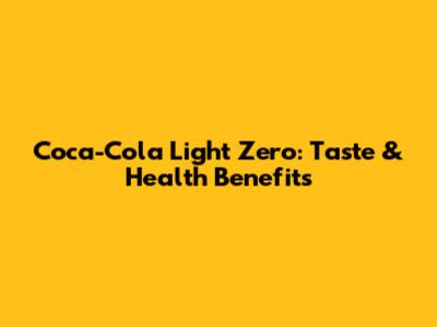 Coca-Cola Light Zero: Taste & Health Benefits