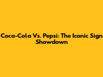 Coca-Cola Vs. Pepsi: The Iconic Sign Showdown