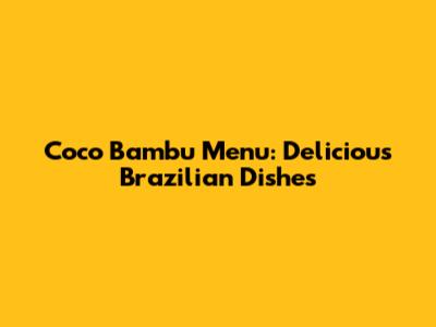 Coco Bambu Menu: Delicious Brazilian Dishes