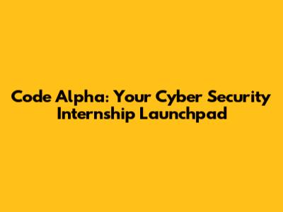 Code Alpha: Your Cyber Security Internship Launchpad