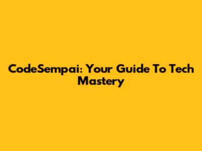 CodeSempai: Your Guide To Tech Mastery