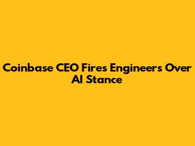 Coinbase CEO Fires Engineers Over AI Stance