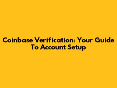 Coinbase Verification: Your Guide To Account Setup