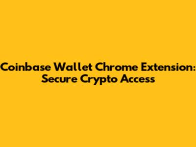 Coinbase Wallet Chrome Extension: Secure Crypto Access
