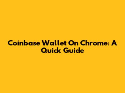 Coinbase Wallet On Chrome: A Quick Guide