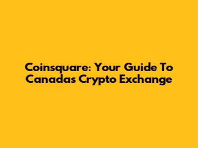 Coinsquare: Your Guide To Canada's Crypto Exchange
