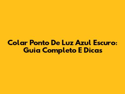 Colar Ponto De Luz Azul Escuro: Guia Completo E Dicas