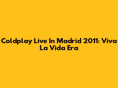 Coldplay Live In Madrid 2011: Viva La Vida Era