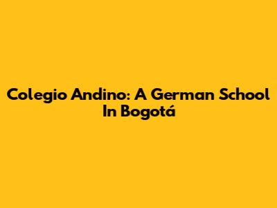 Colegio Andino: A German School In Bogotá