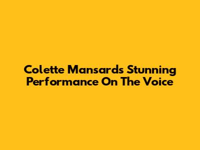 Colette Mansard's Stunning Performance On The Voice