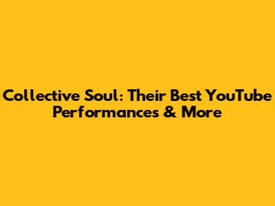 Collective Soul: Their Best YouTube Performances & More