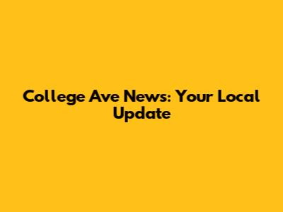 College Ave News: Your Local Update