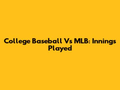 College Baseball Vs MLB: Innings Played