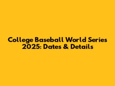 College Baseball World Series 2025: Dates & Details
