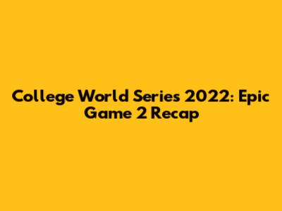 College World Series 2022: Epic Game 2 Recap
