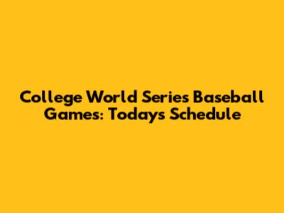 College World Series Baseball Games: Today's Schedule