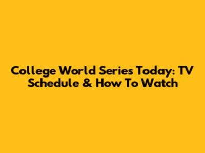 College World Series Today: TV Schedule & How To Watch