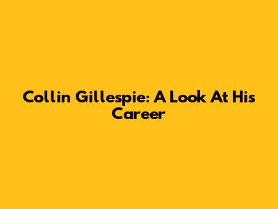 Collin Gillespie: A Look At His Career